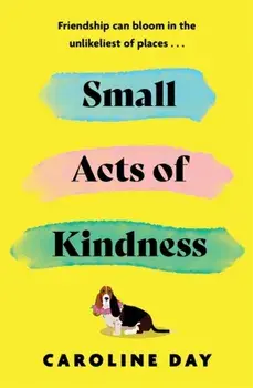 Small Acts of Kindness. The new poignant and uplifting novel from Sunday Times bestseller, Caroline Day, Paperback/Caroline Day