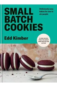 Small Batch Cookies: Deliciously Easy Bakes for One to Six People - Edd Kimber