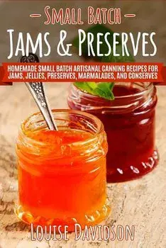 Small Batch Jams & Preserves: Homemade Small Batch Artisanal Canning Recipes for Jams, Jellies, Preserves, Marmalades, and Conserves, Paperback/Louise Davidson