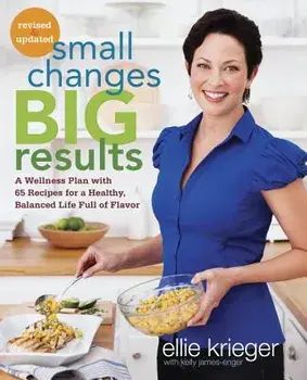Small Changes, Big Results, Revised and Updated: A Wellness Plan with 65 Recipes for a Healthy, Balanced Life Full of Flavor, Paperback/Ellie Krieger