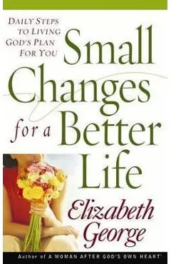 Small Changes for a Better Life - Elizabeth George