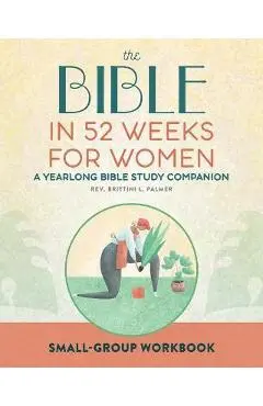 Small Group Workbook: The Bible in 52 Weeks for Women: A Yearlong Bible Study Companion - Brittini L. Palmer