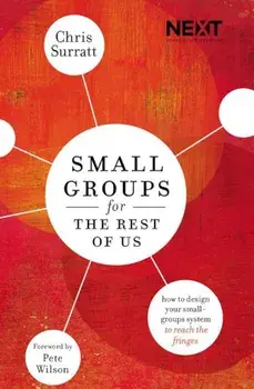 Small Groups for the Rest of Us: How to Design Your Small Groups System to Reach the Fringes, Paperback/Chris Surratt