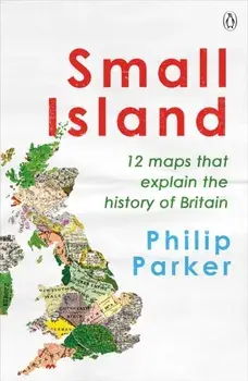 Small Island. 12 Maps That Explain The History of Britain, Paperback/***