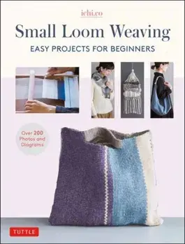 Small Loom Weaving. Easy Projects For Beginners (over 200 photos and diagrams), Hardback/Ichi.co