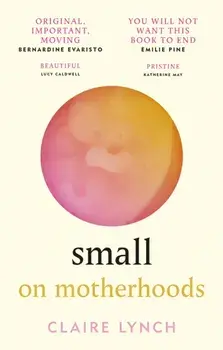 Small. On motherhoods, Paperback/Claire Lynch
