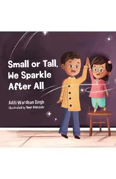 Small or Tall, We Sparkle After All: A Body Positive Children's Book about Confidence and Kindness - Noor Alshalabi