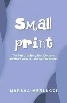 Small Print: The Part of a Story That Contains Important Details...and Can Be Missed, Paperback/Marsha Merlucci