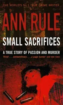 Small Sacrifices. A true story of Passion and Murder, Paperback/Ann Rule