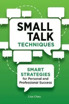 Small Talk Techniques: Smart Strategies for Personal and Professional Success, Paperback/Lisa Green Chau