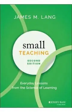 Small Teaching: Everyday Lessons from the Science of Learning - James Lang