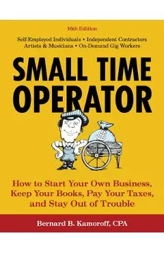 Small Time Operator: How to Start Your Own Business, Keep Your Books, Pay Your Taxes, and Stay Out of Trouble - Bernard B. Kamoroff