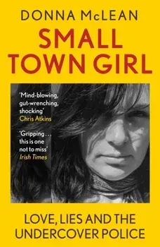 Small Town Girl. Love, Lies and the Undercover Police, Paperback/Donna McLean