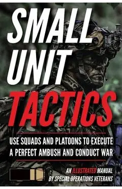 Small Unit Tactics: An Illustrated Manual - Matthew Luke