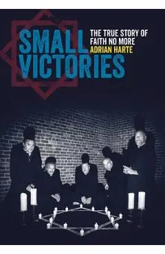 Small Victories: The True Story of Faith No More - Adrian Harte