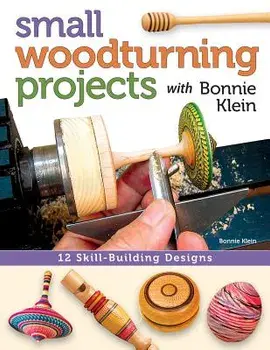 Small Woodturning Projects with Bonnie Klein: 12 Skill-Building Designs, Paperback/Bonnie Klein