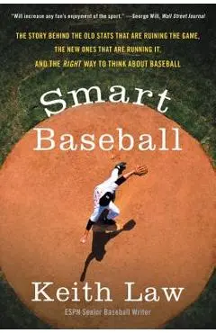 Smart Baseball: The Story Behind the Old STATS That Are Ruining the Game, the New Ones That Are Running It, and the Right Way to Think - Keith Law