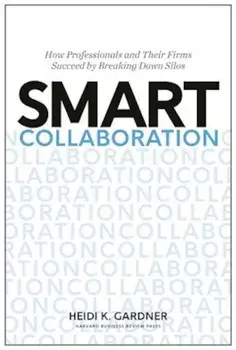 Smart Collaboration: How Professionals and Their Firms Succeed by Breaking Down Silos, Hardcover/Heidi K. Gardner
