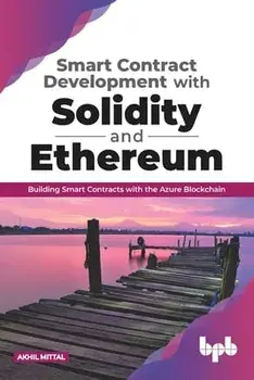 Smart Contract Development with Solidity and Ethereum: Building Smart Contracts with the Azure Blockchain (English Edition)/Akhil Mittal