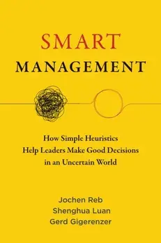 Smart Management. How Simple Heuristics Help Leaders Make Good Decisions in an Uncertain World, Paperback/Shenghua Luan
