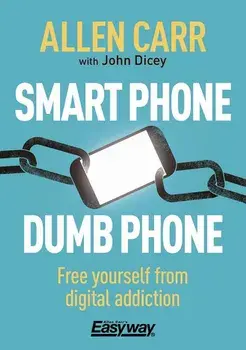 Smart Phone Dumb Phone: Free Yourself from Digital Addiction, Paperback/Allen Carr