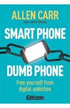 Smart Phone Dumb Phone: Free Yourself from Digital Addiction - Allen Carr