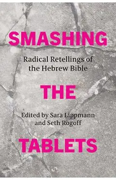 Smashing the Tablets: Radical Retellings of the Hebrew Bible - Sara Lippmann
