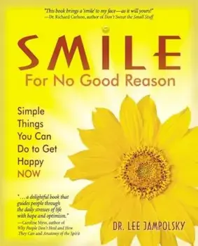Smile for No Good Reason: Simple Things You Can Do to Get Happy Now, Paperback/Lee L. Jampolsky