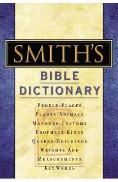 Smith's Bible Dictionary: More Than 6,000 Detailed Definitions, Articles, and Illustrations - William Smith