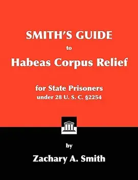 Smith's Guide to Habeas Corpus Relief for State Prisoners Under 28 U. S. C. 2254, Paperback/Zachary A. Smith