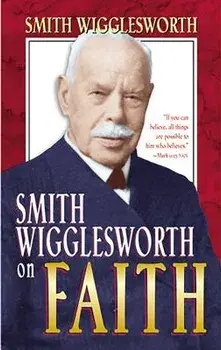 Smith Wigglesworth on Faith, Paperback/Smith Wigglesworth