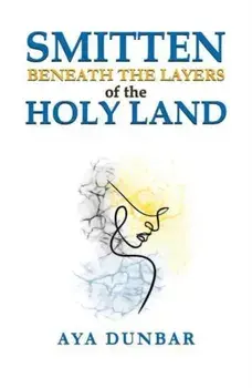 Smitten: Beneath the Layers of the Holy Land, Paperback/Aya Dunbar