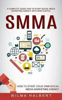 Smma: A Complete Guide How to Start Social Media Marketing Agency With Zero Capital (How to Start Your Own Social Media Mark, Paperback/Wilma Halbert