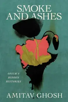 Smoke and Ashes. Opium's Hidden Histories, Hardback/Amitav Ghosh