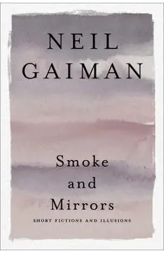 Smoke and Mirrors: Short Fictions and Illusions - Neil Gaiman