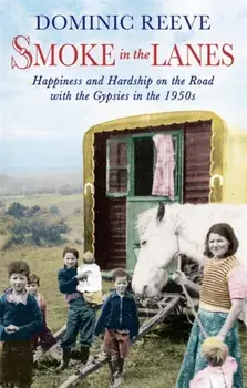 Smoke In The Lanes. Happiness and Hardship on the Road with the Gypsies in the 1950s, Paperback/Dominic Reeve