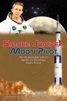 Smoke Jumper, Moon Pilot: The Remarkable Life of Apollo 14 Astronaut Stuart Roosa, Paperback/Willie Moseley