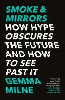 Smoke & Mirrors. How Hype Obscures the Future and How to See Past It, Paperback/Gemma Milne