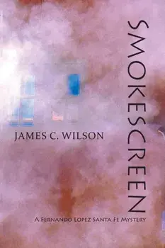 Smokescreen: A Fernando Lopez Santa Fe Mystery, Paperback/James C. Wilson