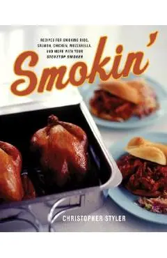 Smokin': Recipes for Smoking Ribs, Salmon, Chicken, Mozzarella, and More with Your Stovetop Smoker - Christopher Styler