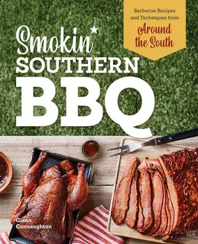 Smokin' Southern BBQ: Barbecue Recipes and Techniques from Around the South, Hardcover/Glenn Connaughton