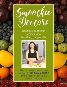 Smoothie Doctors. Delicious, nutritious recipes for a healthier, happier life, Hardback/Emma Short