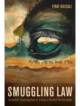 Smuggling Law. Unsettled Sovereignties in Turkey's Kurdish Borderlands, New ed, Paperback/Firat Bozcali