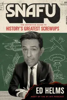 SNAFU: The Definitive Guide to History's Greatest Screwups. the hilarious new book from The Office and Hangover comedian, Paperback/Ed Helms