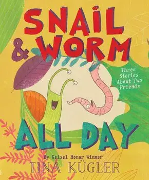 Snail and Worm All Day: Three Stories about Two Friends, Hardcover/Tina Kugler