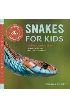 Snakes for Kids: A Junior Scientist's Guide to Venom, Scales, and Life in the Wild - Michael G. Starkey