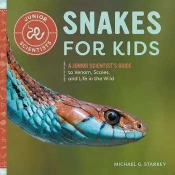 Snakes for Kids: A Junior Scientist's Guide to Venom, Scales, and Life in the Wild, Paperback/Michael G. Starkey