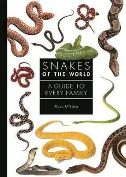 Snakes of the World: A Guide to Every Family, Hardcover/Mark O'Shea