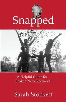 Snapped: A Helpful Guide for Broken Neck Recovery, Paperback/Sarah Stockett