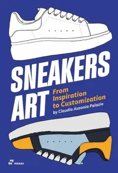 Sneakers Art: From Inspiration to Customization, Paperback/Claudia Ausonia Palazio